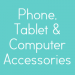 Phone, Tablet & Computer Accessories